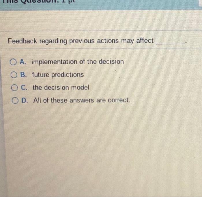  Feedback regarding previous actions may affect O A. implementation of the