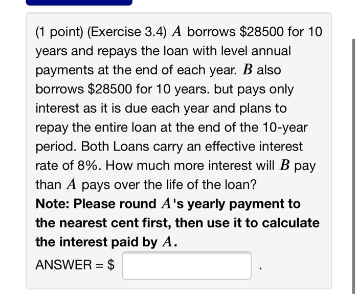  (1 point) (Exercise 3.4) A borrows $28500 for 10 years and
