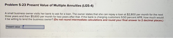  Problem 5-23 Present Value of Multiple Annuities (LG5-4) A small business