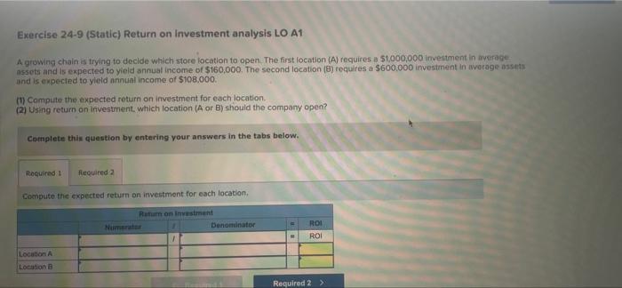  Exercise 24-9 (Static) Return on Investment analysis LO A1 A growing