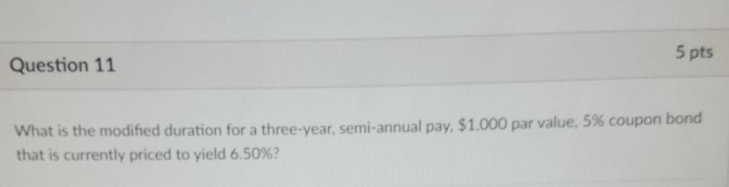 5 pts Question 11 What is the modified duration for a