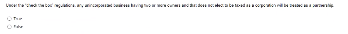 and trusts. True O False Under the check the boxregulations, any unincorporated