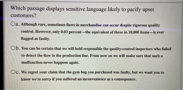 Which passage displays sensitive language likely to pacify upset customers? Oa.