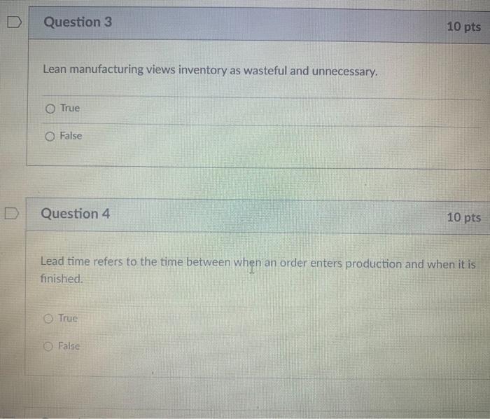 In Time (JIT). True O False Question 2 10 pts Lean manufacturing