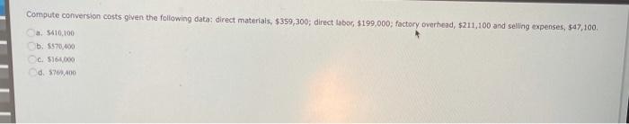  Compute conversion costs given the following data: direct materials, $359,300; direct
