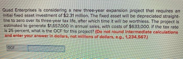  Quad Enterprises is considering a new three-year expansion project that requires