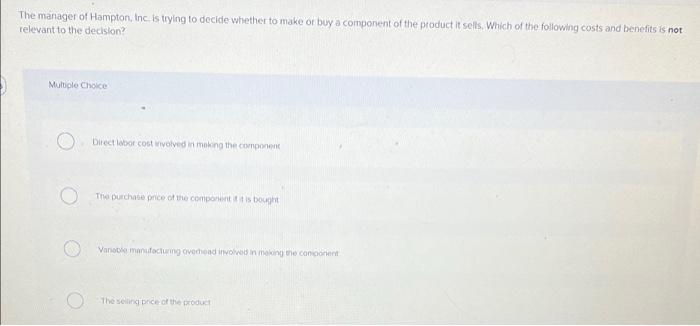 decision alternatives are: Multiple Choice O O O accounting costs. activity-based costs.