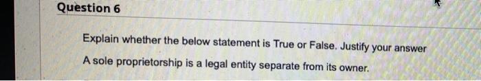  Question 6 Explain whether the below statement is True or False.