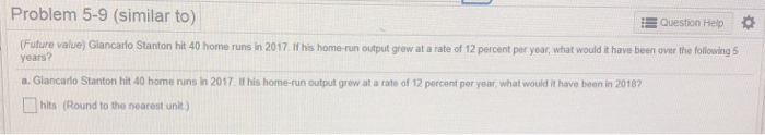  Problem 5-9 (similar to) Question Help (Future value) Giancarlo Stanton hit