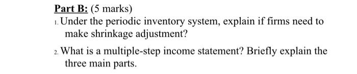  Part B: (5 marks) 1. Under the periodic inventory system, explain