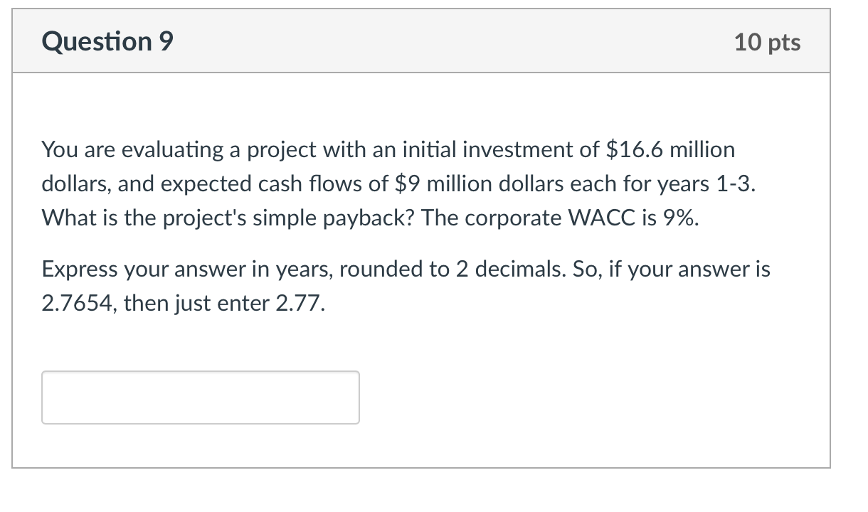  Question 9 10 pts You are evaluating a project with an