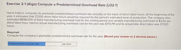  Exercise 2-1 (Algo) Compute a Predetermined Overhead Rate (LO2-1) Harris Fabrics