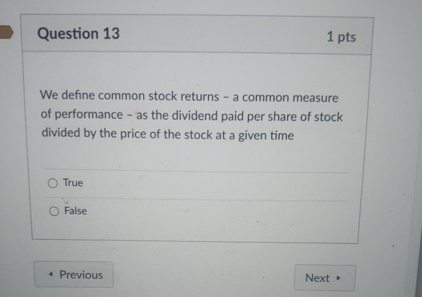  Question 13 1 pts We define common stock returns a common