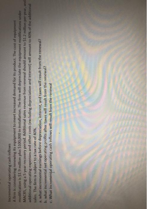  Incremental operating cash inflows A firm is considering renewing its equipment