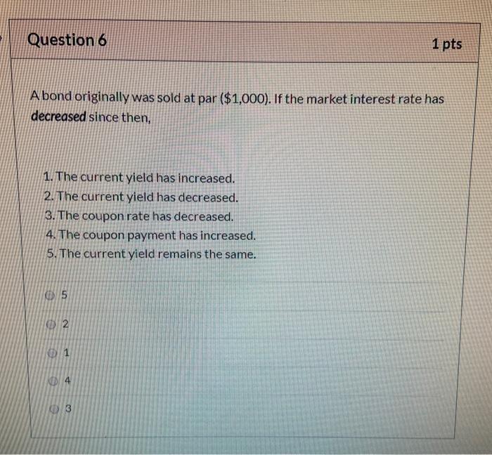 PLEASE HELP Question 6 1 pts A bond originally was sold at