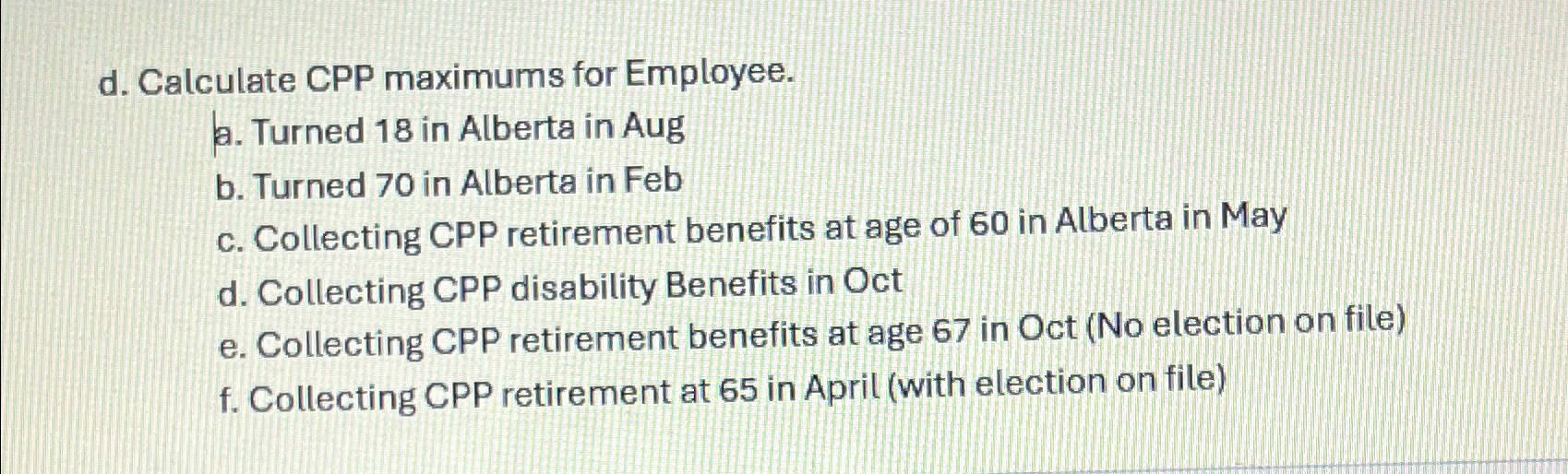  d. Calculate CPP maximums for Employee. a. Turned 18 in Alberta