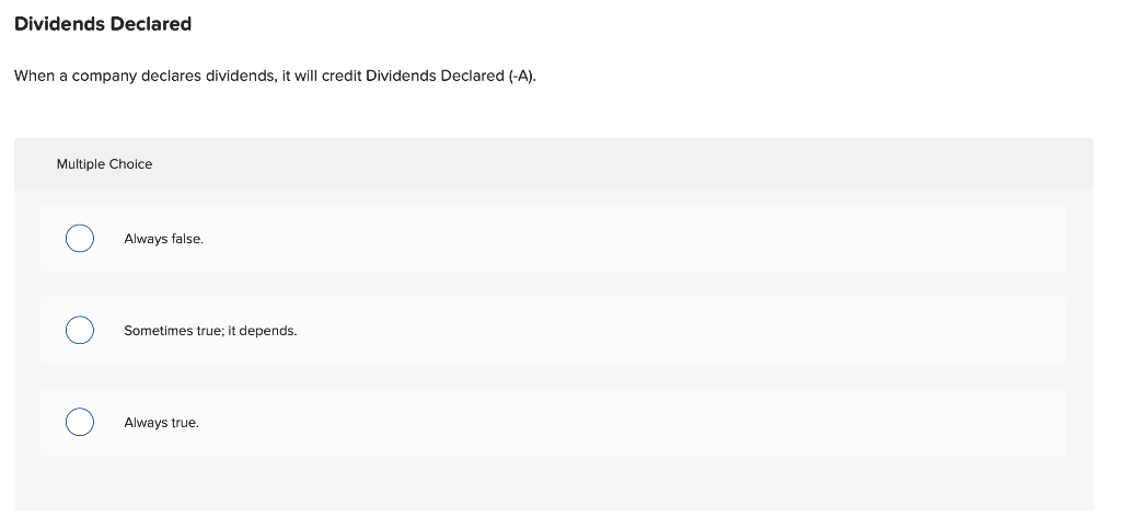 Dividends Declared When a company declares dividends, it will credit Dividends