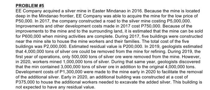  PROBLEM #5 EE Company acquired a silver mine in Easter Mindanao