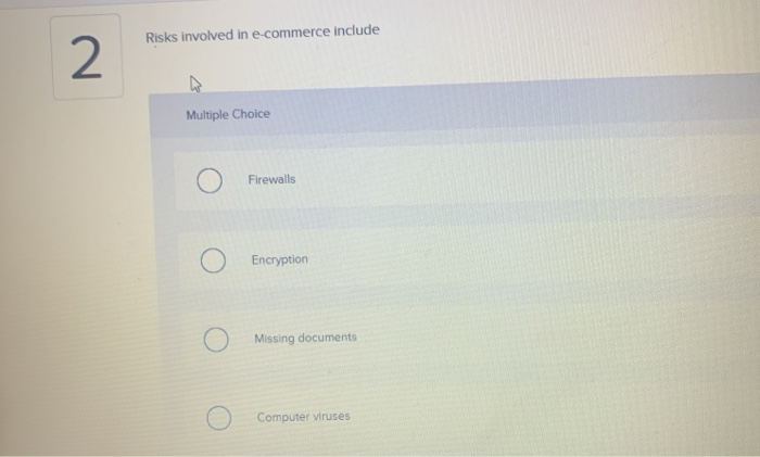 Risks involved in e-commerce include Multiple Choice O o o Encryption Missung