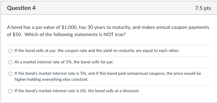 Question 4 7.5 pts A bond has a par value of
