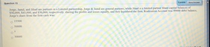  Question 15 2 points Save Answer Jorge, Jamil, and Jihad are