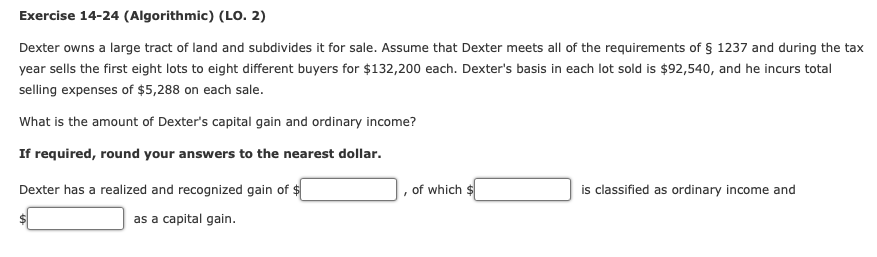 Exercise 14-24 (Algorithmic) (LO. 2) Dexter owns a large tract of