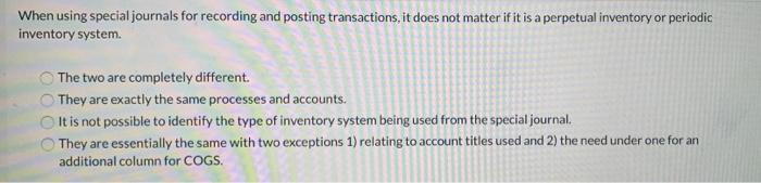  When using special journals for recording and posting transactions, it does