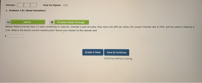  Attempts: Keep the Highest: 10.5 1. Problem 7.01 (Bond Valuation) Problem