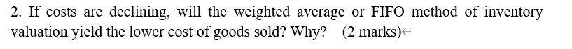  2. If costs are declining, will the weighted average or FIFO