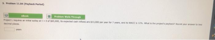  3. Problem 11.04 (Payback period) book Problem Walk Through Project requires