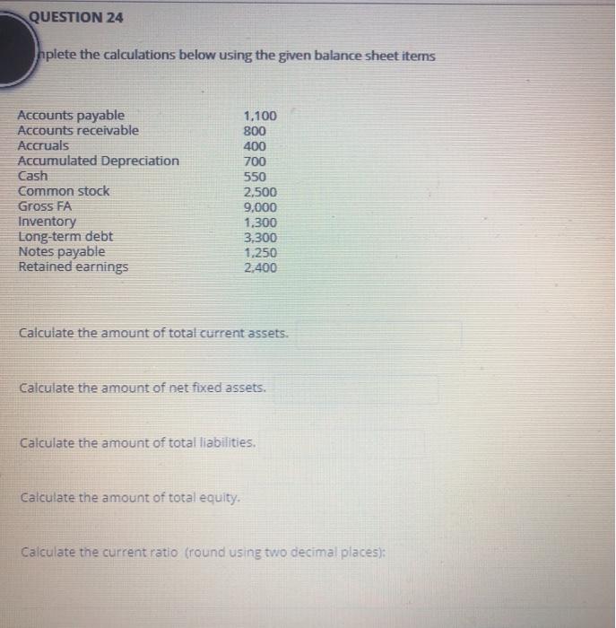  QUESTION 24 nplete the calculations below using the given balance sheet