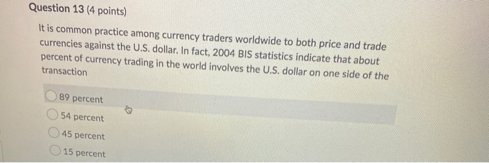  Question 13 (4 points) It is common practice among currency traders