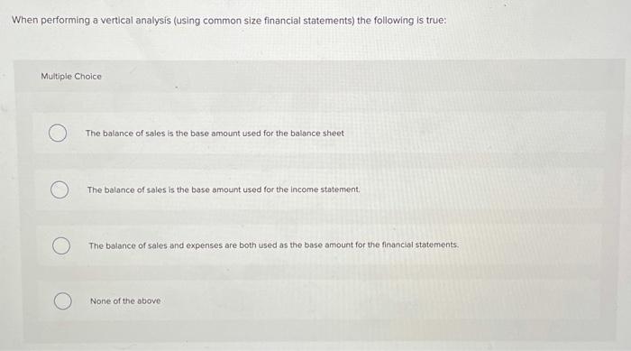  When performing a vertical analysis (using common size financial statements) the