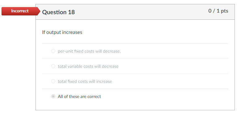 Incorrect Question 18 0/1 pts If output increases per-unit fixed costs