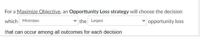  For a Maximize Objective, an Opporttunity Loss strategy will choose the