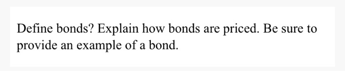 write in your own words. dont copy please. Define bonds? Explain how