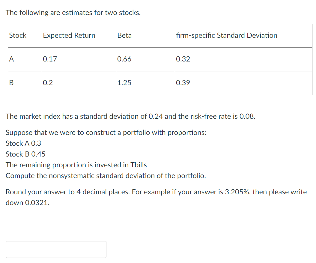  The following are estimates for two stocks. Stock Expected Return Beta