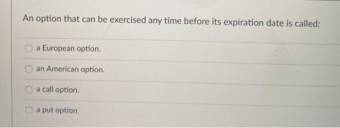  An option that can be exercised any time before its expiration