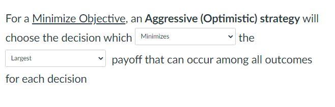  For a Minimize Objective, an Aggressive (Optimistic) strategy will a choose