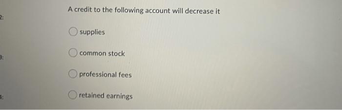 A credit to the following account will decrease it C) supplies (D
