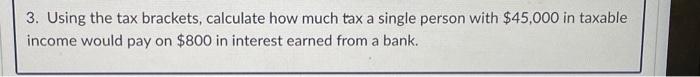 help 3. Using the tax brackets, calculate how much tax a single