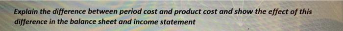  Explain the difference between period cost and product cost and show