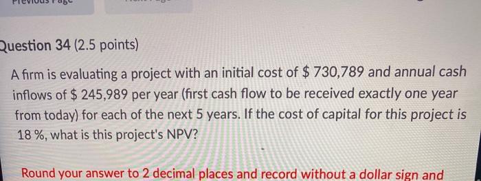  Question 34 (2.5 points) A firm is evaluating a project with