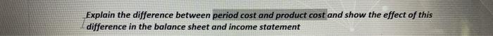 Explain the difference between period cost and product cost and show