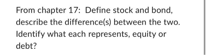 help needed pls From chapter 17: Define stock and bond, describe the