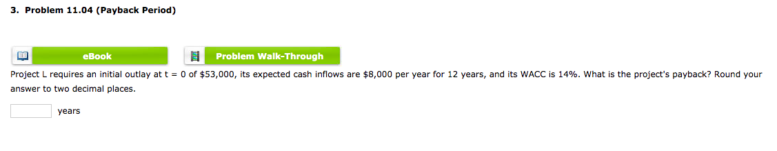 3. Problem 11.04 (Payback Period) eBook Problem Walk-Through Project L requires