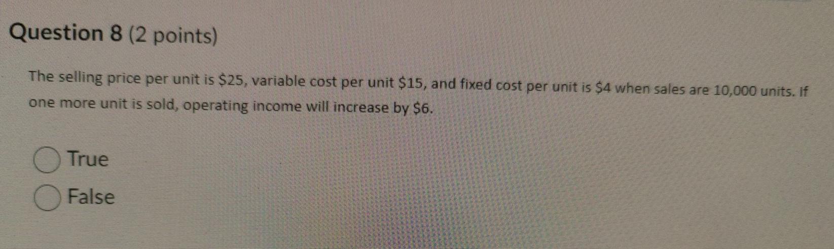  Question 8 (2 points) The selling price per unit is $25,