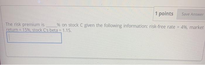  1 points Save Answer The risk premium is % on stock