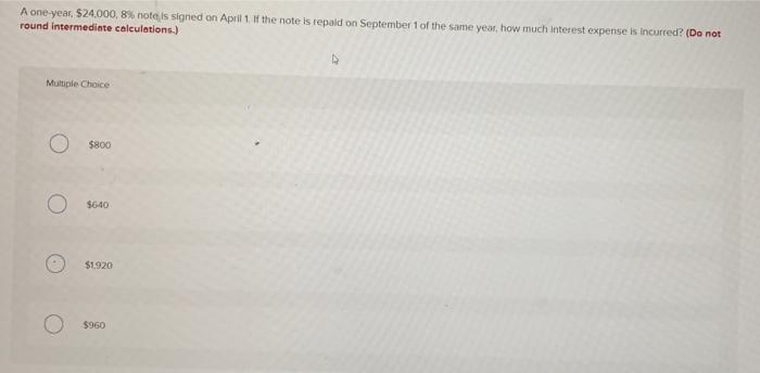  A one year, $24.000,8% note is signed on April 1. If