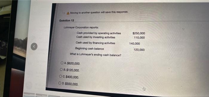 Question 13 Lohmeyer Corporation reports: Cash provided by operating activities Cash used